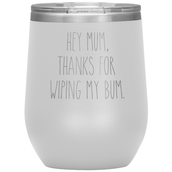 Hey Mum Thanks for Wiping My Bum Stemless Insulated Travel Wine Tumbler BPA Free 12oz