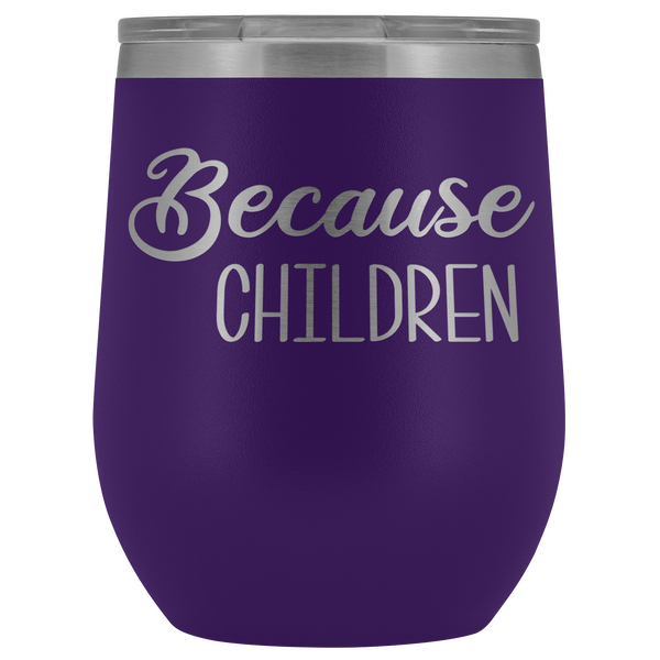 Because Children Wine Tumbler Funny Mom Sippy Cup Gifts for Teachers & Daycare Providers Stemless Stainless Steel Insulated Tumblers Hot Cold BPA Free 12oz Travel Cup