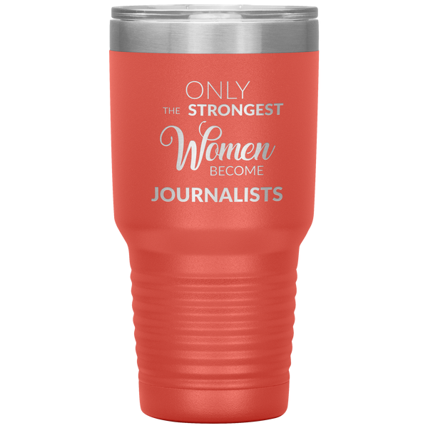 Gifts for Journalists Journalism Tumbler Only the Strongest Women Become Journalists Travel Coffee Cup 30oz BPA Free