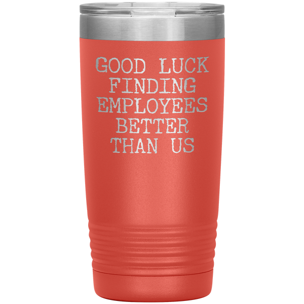 Good Luck Finding Employees Better Than Us Tumbler Boss Leaving Gifts Metal Mug Insulated Hot Cold Travel Cup 20oz BPA Free