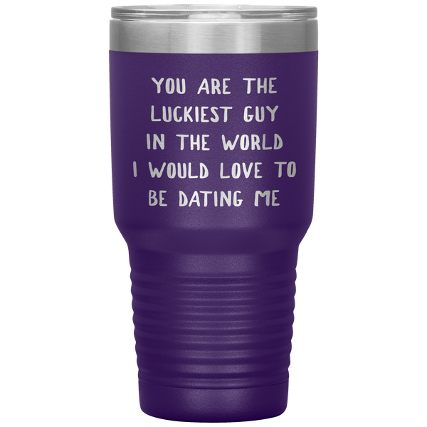 Funny Boyfriend Gift You Are the Luckiest Guy in the World I Would Love Dating Me Tumbler Travel Coffee Cup 30oz BPA Free