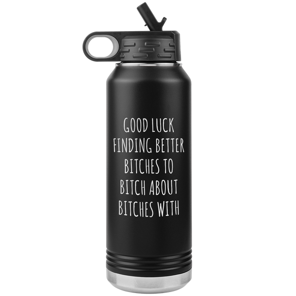 Good Luck Finding Better Bitches Funny Coworker Gift for Leaving Going Away Office for Colleague Water Bottle Insulated 32oz BPA Free