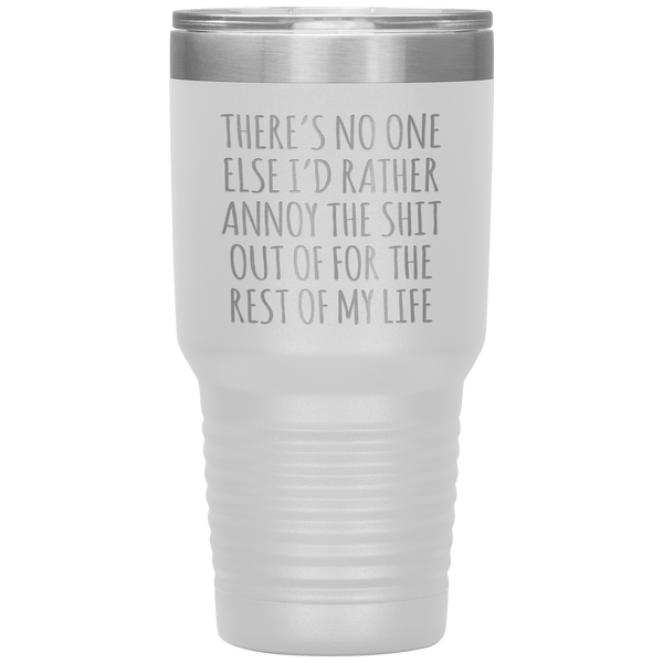 There's No One Else I'd Rather Annoy the Shit Out Of Funny Tumbler Travel Coffee Cup 30oz BPA Free