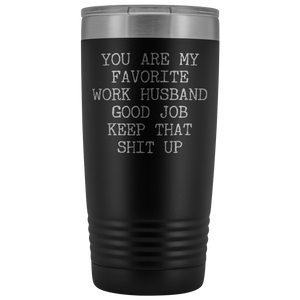 You are My Favorite Work Husband Mug Coworker Gift Funny Tumbler Insulated Hot Cold Travel Coffee Cup 20oz BPA Free