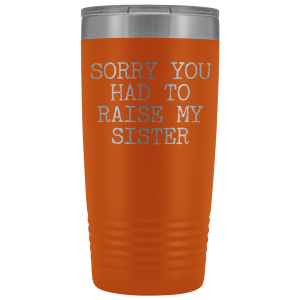 Mugs for Mom Mother's Day Gifts from Son Daughter Sorry You Had to Raise My Sister Tumbler Mug Insulated Travel Coffee Cup 20oz BPA Free
