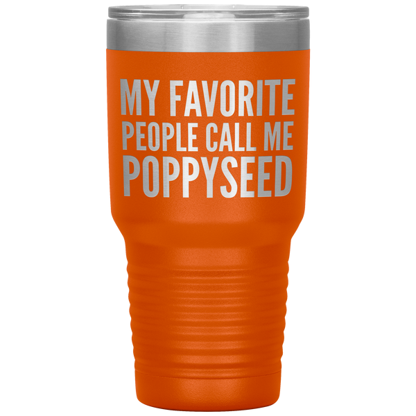 My Favorite People Call Me Poppyseed Tumbler 30 oz.