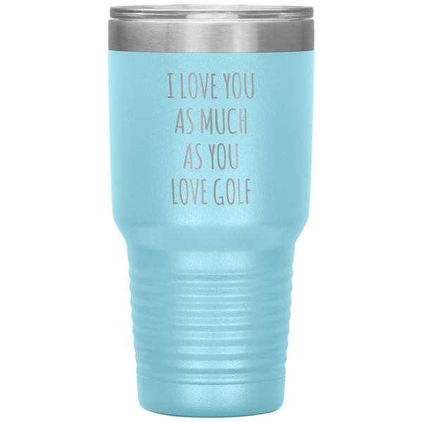 Golfing Gift for a Golfer Boyfriend Gift Husband Gifts I Love You As Much As You Love Golf Mug Tumbler Travel Coffee Cup 30oz BPA Free