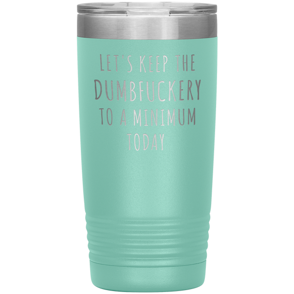 Let's Keep the Dumbfuckery to a Minimum Today Mug Funny Office Work Coworker Gift Tumbler Insulated Hot Cold Travel Coffee Cup 20oz BPA Free