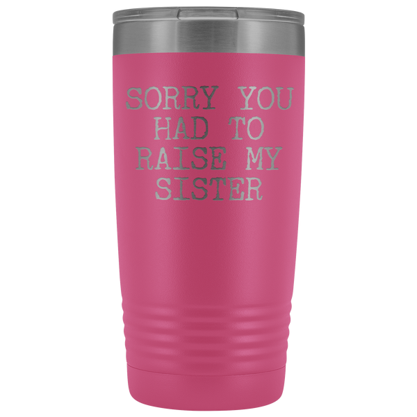Mugs for Mom Mother's Day Gifts from Son Daughter Sorry You Had to Raise My Sister Tumbler Mug Insulated Travel Coffee Cup 20oz BPA Free