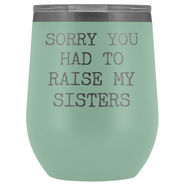Funny Mother's Day Gift Sorry You Had to Raise My Sisters Stemless Stainless Steel Insulated Wine Tumbler Cup BPA Free 12oz