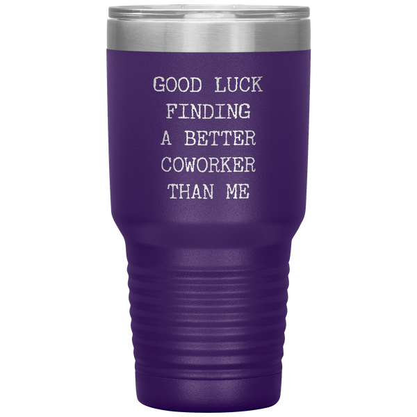 Good Luck Finding a Better Coworker Than Me Tumbler Travel Coffee Cup 30oz BPA Free