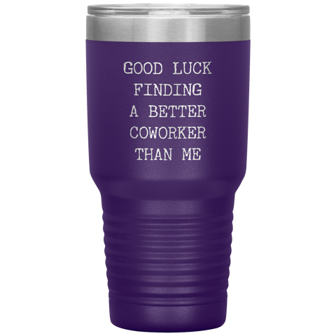 Good Luck Finding a Better Coworker Than Me Tumbler Travel Coffee Cup 30oz BPA Free