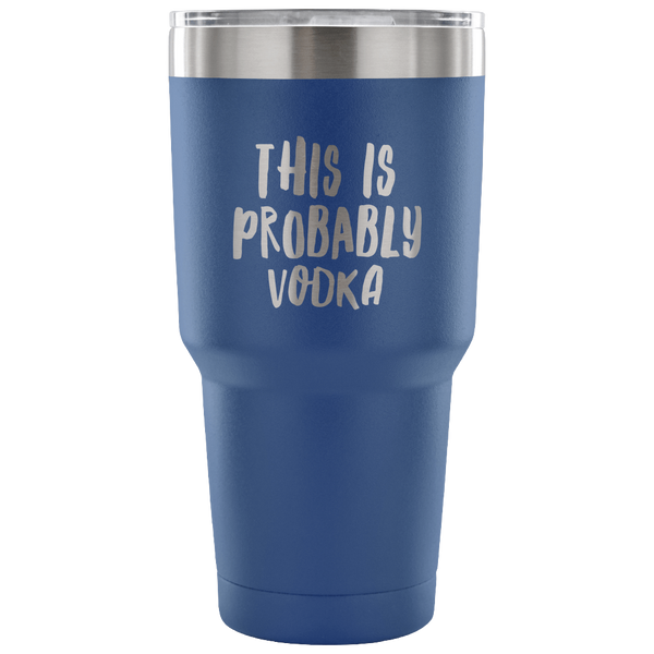 This is Probably Vodka Tumbler Funny Double Wall Vacuum Insulated Hot Cold Travel Cup 30oz BPA Free