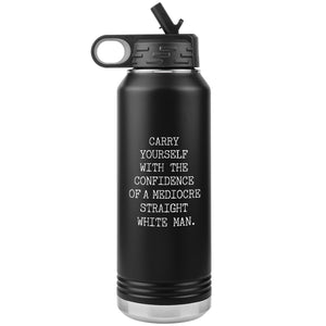 Carry Yourself with the Confidence of a Mediocre Straight White Man Water Bottle Tumbler 32oz BPA Free