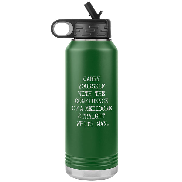 Carry Yourself with the Confidence of a Mediocre Straight White Man Water Bottle Tumbler 32oz BPA Free