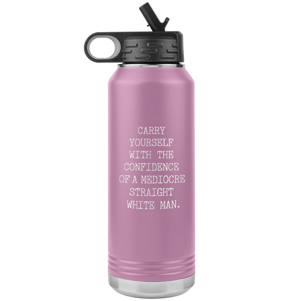 Carry Yourself with the Confidence of a Mediocre Straight White Man Water Bottle Tumbler 32oz BPA Free
