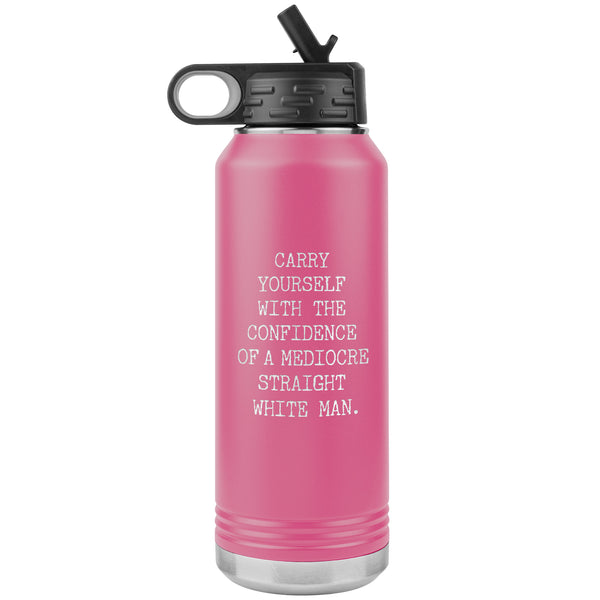 Carry Yourself with the Confidence of a Mediocre Straight White Man Water Bottle Tumbler 32oz BPA Free