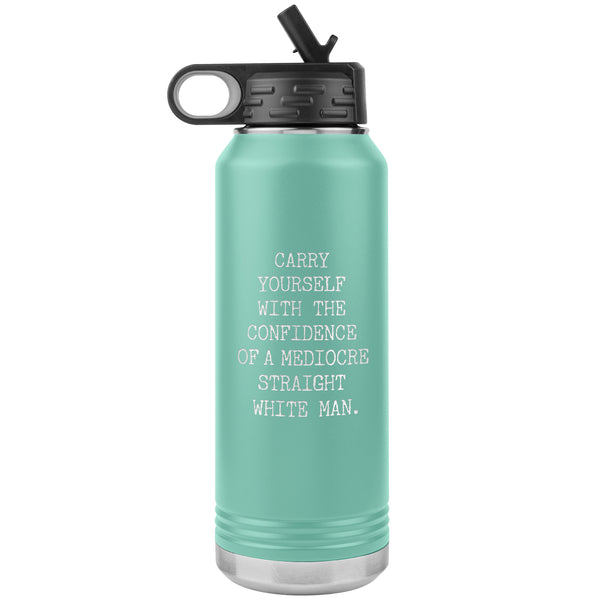 Carry Yourself with the Confidence of a Mediocre Straight White Man Water Bottle Tumbler 32oz BPA Free