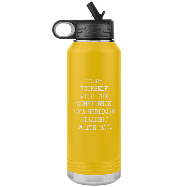 Carry Yourself with the Confidence of a Mediocre Straight White Man Water Bottle Tumbler 32oz BPA Free