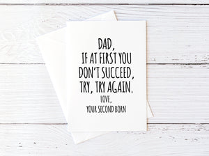 Dad, If At First You Don't Succeed, Try, Try Again. Love, Your Second Born