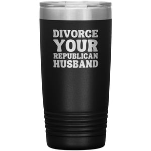 Feminist Mug Feminist Gifts Divorce Your Republican Husband Tumbler 20 oz. Mug Travel Coffee Cup