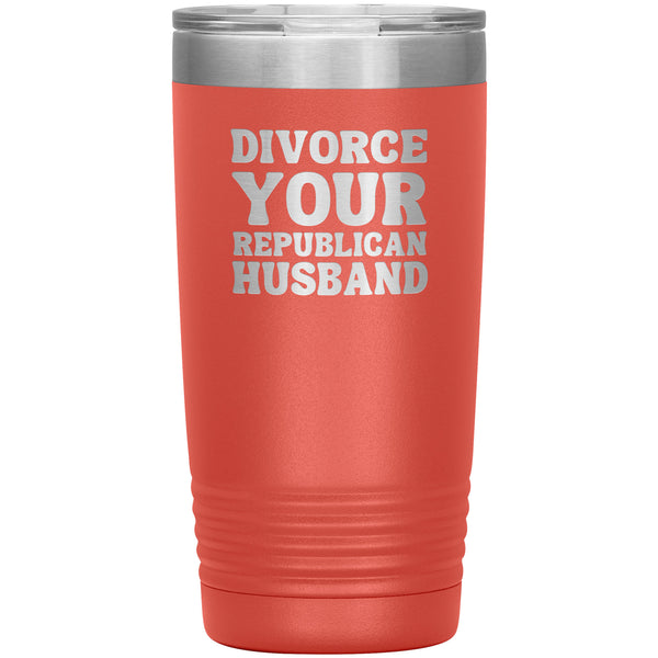 Feminist Mug Feminist Gifts Divorce Your Republican Husband Tumbler 20 oz. Mug Travel Coffee Cup