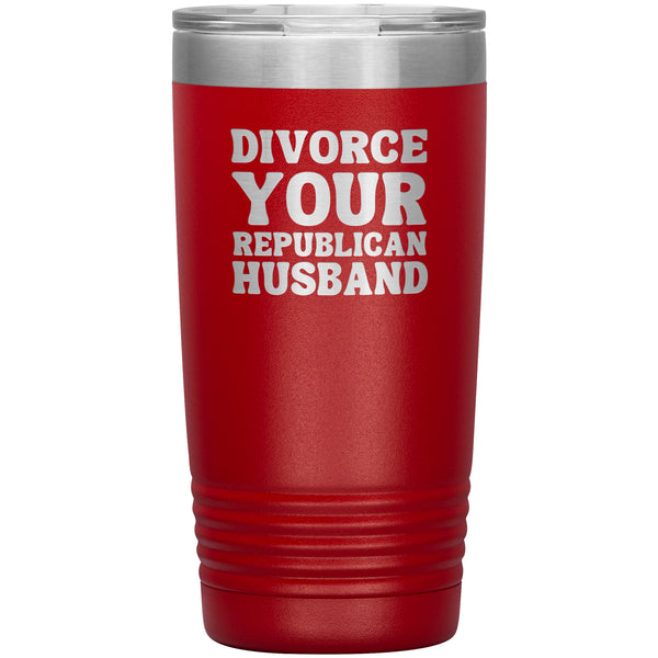 Feminist Mug Feminist Gifts Divorce Your Republican Husband Tumbler 20 oz. Mug Travel Coffee Cup