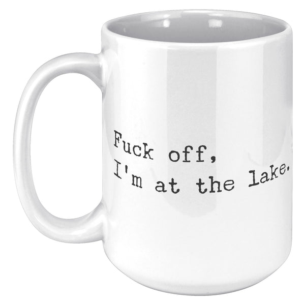 Fuck Off I'm At the Lake Mug Coffee Cup Funny Lakehouse Mug Lake House Decor Lake House Accessories Gift for Lake Lovers