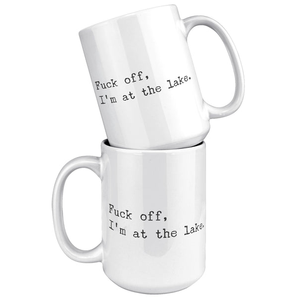 Fuck Off I'm At the Lake Mug Coffee Cup Funny Lakehouse Mug Lake House Decor Lake House Accessories Gift for Lake Lovers