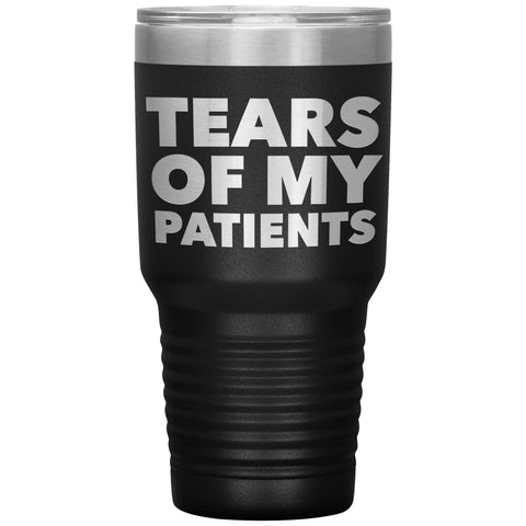 Funny Doctor Nurse PhD Physical Therapist Chiropractor Gifts Tears of My Patients Tumbler Mug Insulated Travel Cup 30oz BPA Free