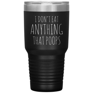 Funny Vegan Gifts I Don't Eat Anything That Poops Vegan Tumbler Metal Mug Double Wall Vacuum Insulated Hot Cold Travel Cup 30oz BPA Free