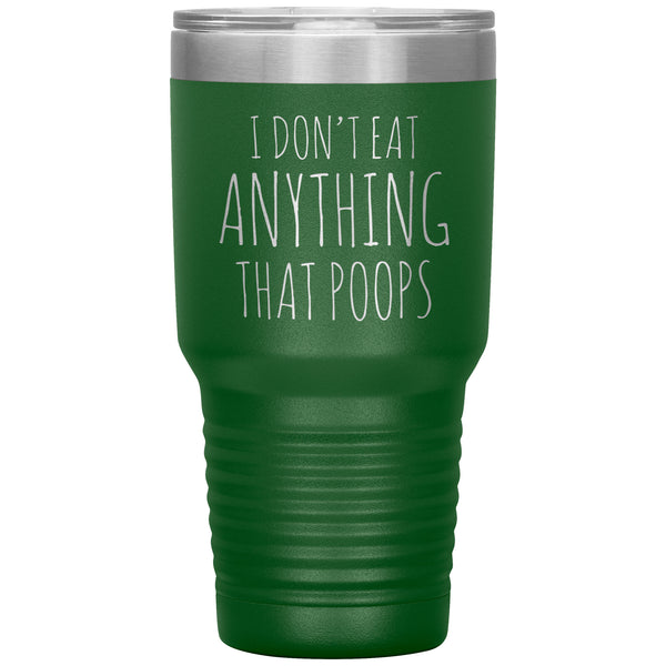 Funny Vegan Gifts I Don't Eat Anything That Poops Vegan Tumbler Metal Mug Double Wall Vacuum Insulated Hot Cold Travel Cup 30oz BPA Free