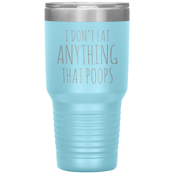 Funny Vegan Gifts I Don't Eat Anything That Poops Vegan Tumbler Metal Mug Double Wall Vacuum Insulated Hot Cold Travel Cup 30oz BPA Free
