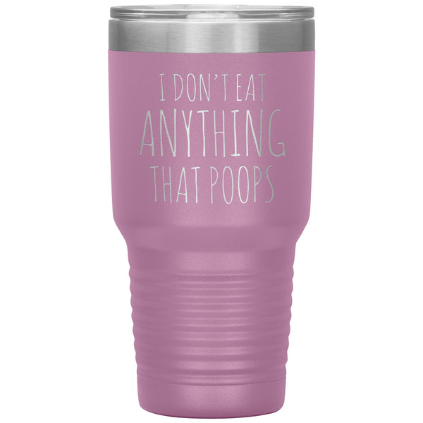 Funny Vegan Gifts I Don't Eat Anything That Poops Vegan Tumbler Metal Mug Double Wall Vacuum Insulated Hot Cold Travel Cup 30oz BPA Free
