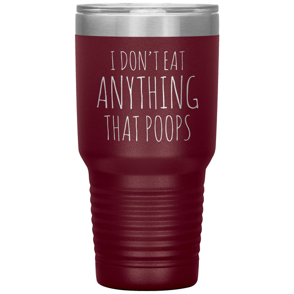 Funny Vegan Gifts I Don't Eat Anything That Poops Vegan Tumbler Metal Mug Double Wall Vacuum Insulated Hot Cold Travel Cup 30oz BPA Free