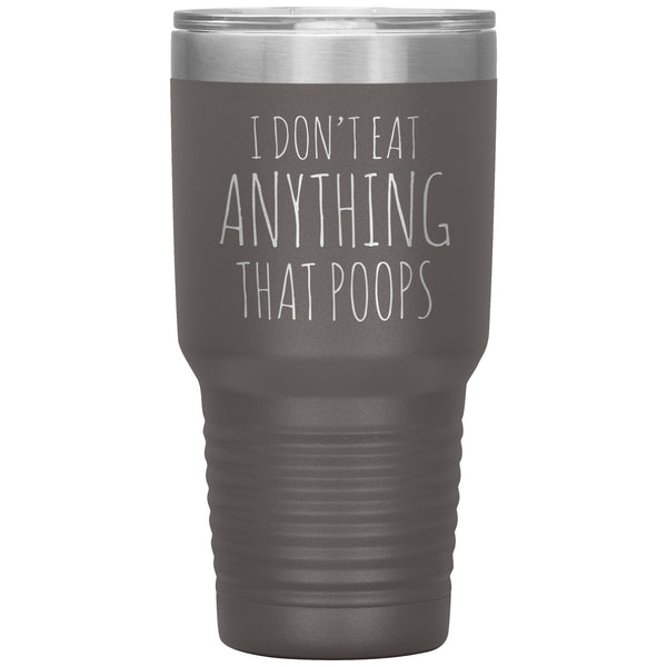 Funny Vegan Gifts I Don't Eat Anything That Poops Vegan Tumbler Metal Mug Double Wall Vacuum Insulated Hot Cold Travel Cup 30oz BPA Free