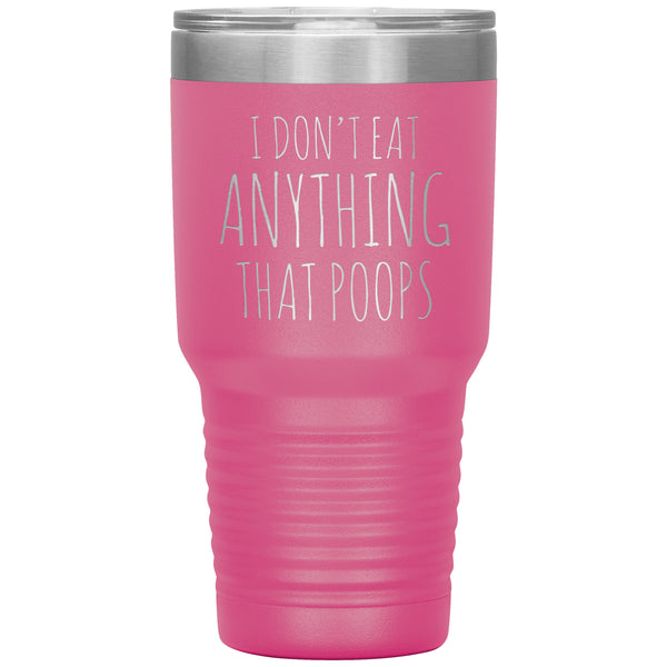 Funny Vegan Gifts I Don't Eat Anything That Poops Vegan Tumbler Metal Mug Double Wall Vacuum Insulated Hot Cold Travel Cup 30oz BPA Free