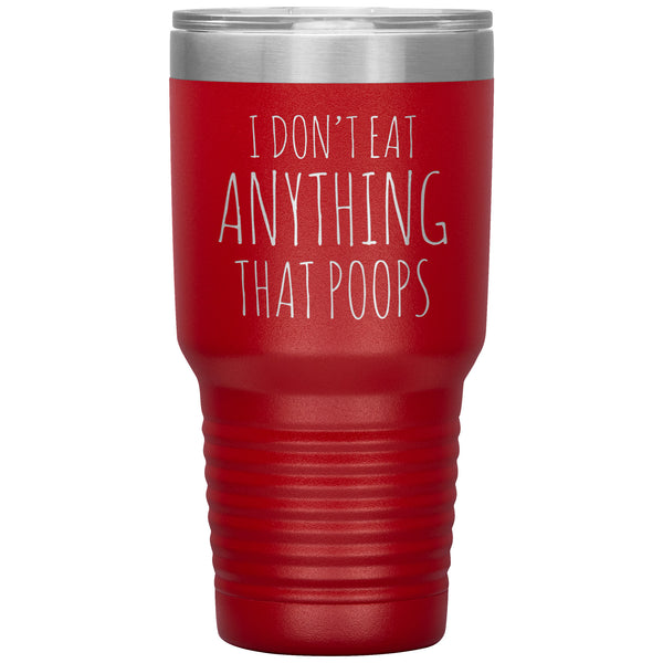 Funny Vegan Gifts I Don't Eat Anything That Poops Vegan Tumbler Metal Mug Double Wall Vacuum Insulated Hot Cold Travel Cup 30oz BPA Free