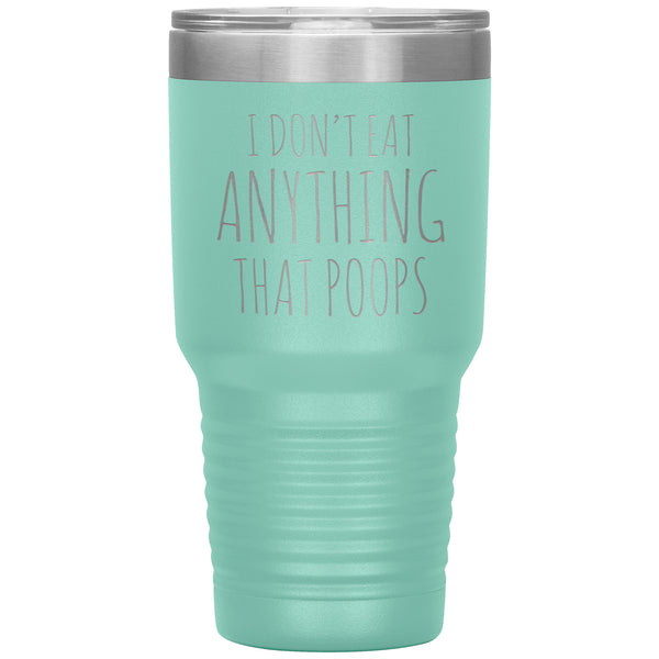 Funny Vegan Gifts I Don't Eat Anything That Poops Vegan Tumbler Metal Mug Double Wall Vacuum Insulated Hot Cold Travel Cup 30oz BPA Free