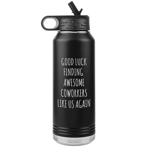 Good Luck Finding Awesome Coworkers Like Us Again Water Bottle Insulated 32oz BPA Free