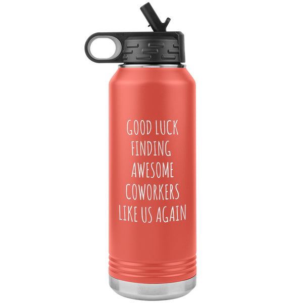 Good Luck Finding Awesome Coworkers Like Us Again Water Bottle Insulated 32oz BPA Free