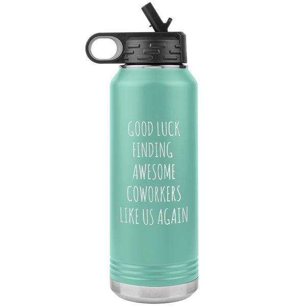 Good Luck Finding Awesome Coworkers Like Us Again Water Bottle Insulated 32oz BPA Free
