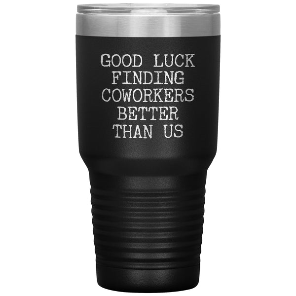 Good Luck Finding Coworkers Better Than Us Tumbler Metal Mug Double Wall Vacuum Insulated Hot & Cold Travel Cup 30oz BPA Free