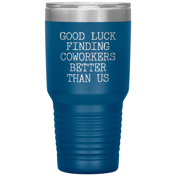 Good Luck Finding Coworkers Better Than Us Tumbler Metal Mug Double Wall Vacuum Insulated Hot & Cold Travel Cup 30oz BPA Free