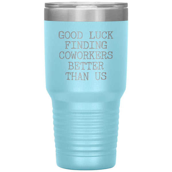 Good Luck Finding Coworkers Better Than Us Tumbler Metal Mug Double Wall Vacuum Insulated Hot & Cold Travel Cup 30oz BPA Free