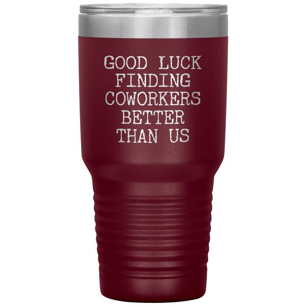 Good Luck Finding Coworkers Better Than Us Tumbler Metal Mug Double Wall Vacuum Insulated Hot & Cold Travel Cup 30oz BPA Free