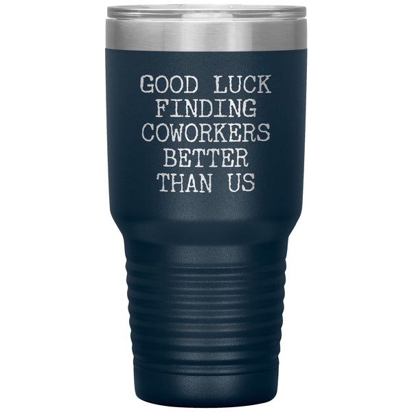 Good Luck Finding Coworkers Better Than Us Tumbler Metal Mug Double Wall Vacuum Insulated Hot & Cold Travel Cup 30oz BPA Free