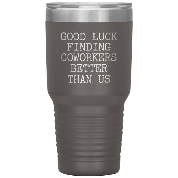 Good Luck Finding Coworkers Better Than Us Tumbler Metal Mug Double Wall Vacuum Insulated Hot & Cold Travel Cup 30oz BPA Free