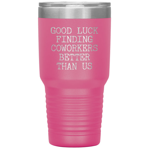 Good Luck Finding Coworkers Better Than Us Tumbler Metal Mug Double Wall Vacuum Insulated Hot & Cold Travel Cup 30oz BPA Free