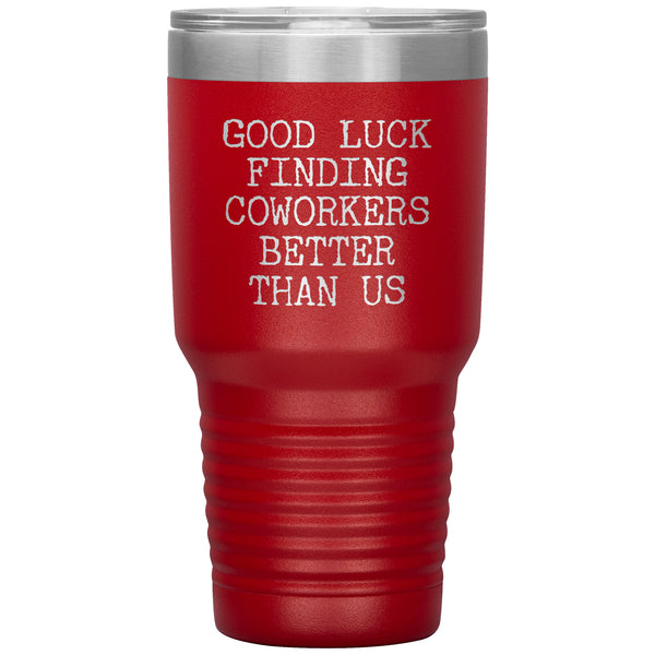 Good Luck Finding Coworkers Better Than Us Tumbler Metal Mug Double Wall Vacuum Insulated Hot & Cold Travel Cup 30oz BPA Free